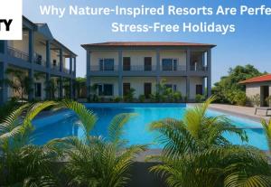 Why Nature-Inspired Resorts Are Perfect for Stress-Free Holidays
